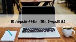 国内vps价格(国内vps价格为什么贵)-百变无痕