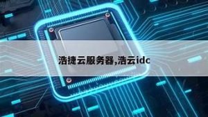 浩捷云服务器(浩捷云服务器搭建sk5)-百变无痕