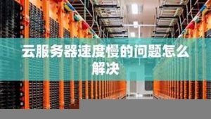 云服务器速度慢(云服务器推荐)-百变无痕