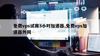 免费vps试用3小时(免费vps试用)-百变无痕